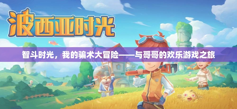 智斗時(shí)光，我與哥哥的騙術(shù)大冒險(xiǎn)歡樂之旅