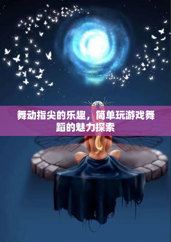 指尖舞動，探索簡單游戲舞蹈的魅力