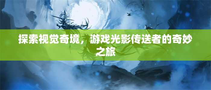 光影傳送者，探索視覺(jué)奇境的奇妙之旅