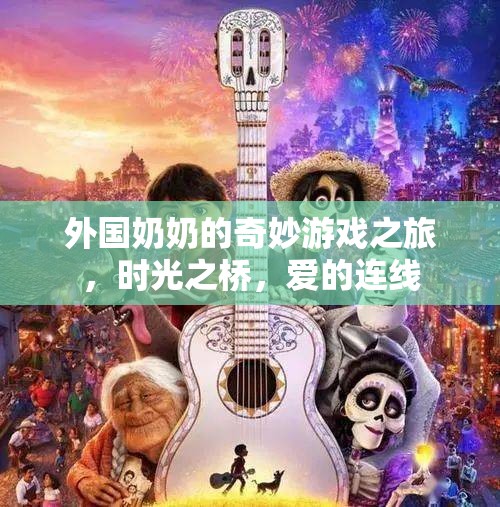 時(shí)光之橋，外國(guó)奶奶的奇妙游戲之旅與愛的連線