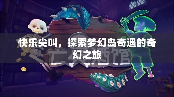 夢幻島奇遇，一場快樂尖叫的奇幻探險(xiǎn)之旅