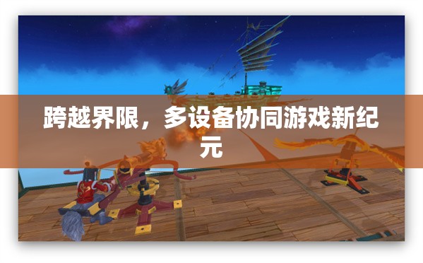 多設(shè)備協(xié)同，開啟游戲新紀(jì)元，跨越界限的未來