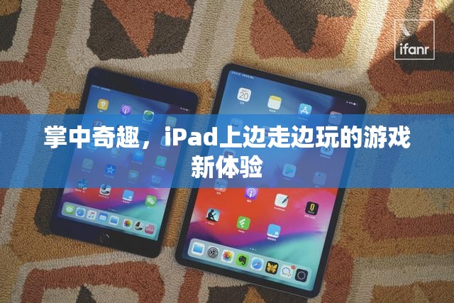 掌中奇趣，iPad上的邊走邊玩新體驗