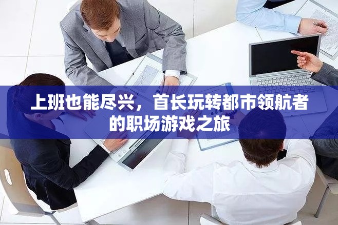 首長(zhǎng)在都市領(lǐng)航者，職場(chǎng)游戲中的盡興之旅