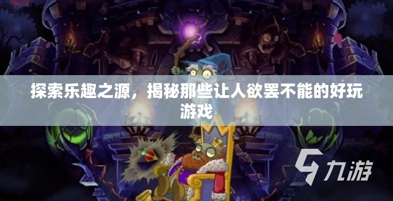 探索樂趣之源，揭秘讓人欲罷不能的好玩游戲