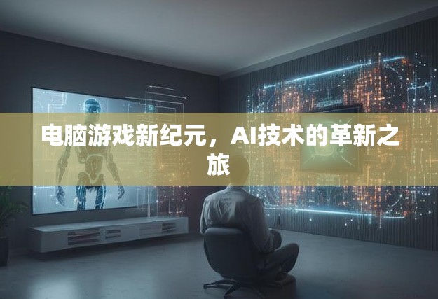 AI技術(shù)引領(lǐng)電腦游戲新紀(jì)元，革新之旅的探索與展望