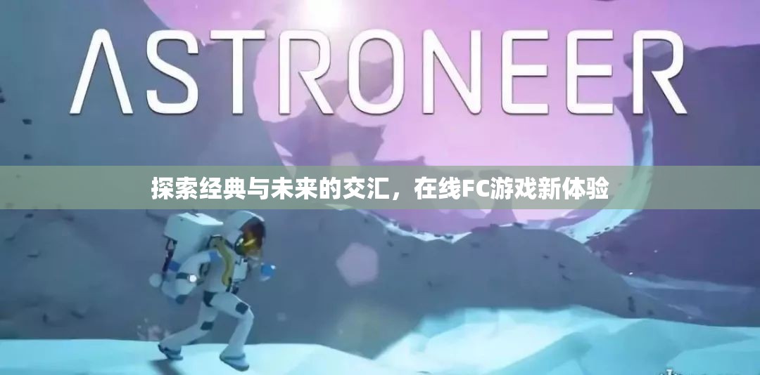 經典與未來的碰撞，探索在線FC游戲新體驗