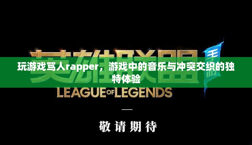 游戲罵人rapper，音樂(lè)與沖突的獨(dú)特交織體驗(yàn)