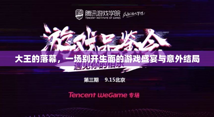 大王的落幕，一場(chǎng)別開生面的游戲盛宴與意外結(jié)局