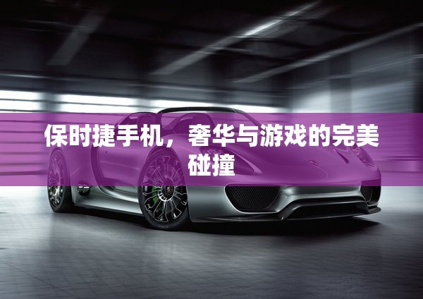 保時(shí)捷手機(jī)，奢華與游戲體驗(yàn)的完美融合