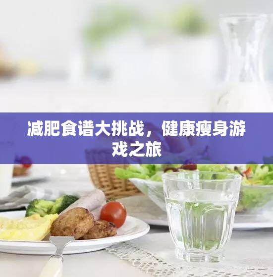 健康瘦身游戲之旅，挑戰(zhàn)減肥食譜大冒險(xiǎn)