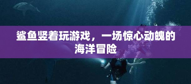 鯊魚豎著玩游戲，一場(chǎng)驚心動(dòng)魄的海洋冒險(xiǎn)