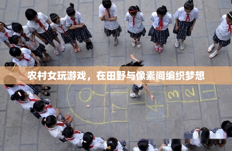 田野與像素的夢(mèng)想編織者，農(nóng)村女孩的游戲之旅
