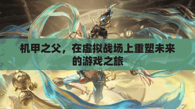 機甲之父，重塑未來游戲之旅的虛擬戰(zhàn)場探索