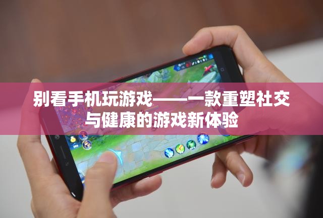 重塑社交與健康，放下手機(jī)，探索游戲新體驗(yàn)