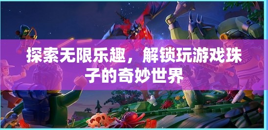 解鎖游戲珠子的奇妙世界，探索無限樂趣的冒險之旅  第3張