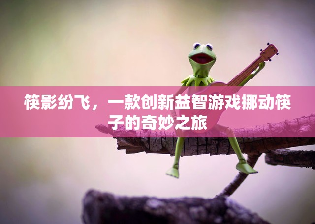 筷影紛飛，挪動(dòng)筷子的創(chuàng)新益智之旅