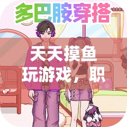 職場(chǎng)與娛樂(lè)的微妙平衡，如何在忙碌中享受游戲樂(lè)趣