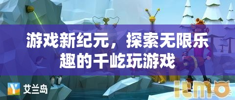 千屹玩游戲，開啟游戲新紀元，探索無限樂趣的冒險之旅