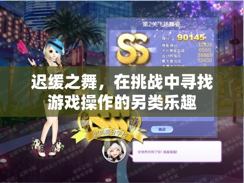遲緩之舞，在挑戰(zhàn)中解鎖游戲操作的另類樂趣