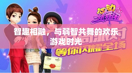 智趣交融，與弱智共舞的歡樂游戲時(shí)光