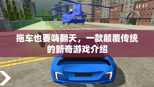 顛覆傳統(tǒng)，拖車也能嗨翻天的新奇游戲