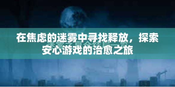 在焦慮的迷霧中尋找釋放，探索安心游戲的治愈之旅