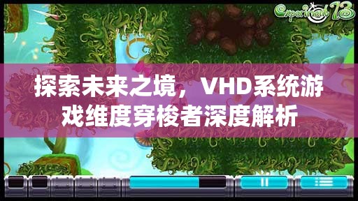 VHD系統(tǒng)，未來之境的維度穿梭者深度解析