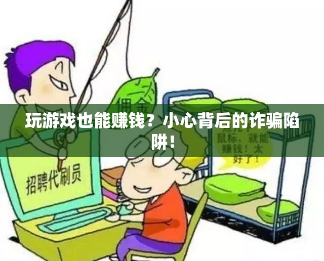 警惕！玩游戲賺錢背后的詐騙陷阱