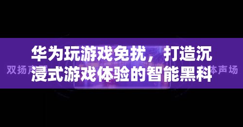 華為智能黑科技，打造沉浸式游戲體驗(yàn)的免擾模式