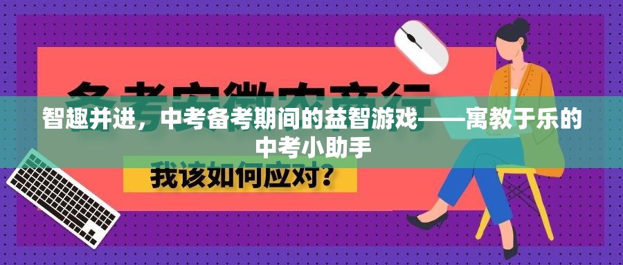 中考備考新風(fēng)尚，寓教于樂的益智游戲——智趣并進(jìn)的小助手