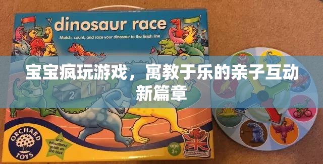 寓教于樂，寶寶瘋玩游戲開啟親子互動新篇章