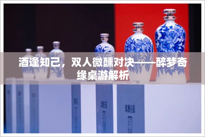 醉夢奇緣，酒逢知己的雙人對決桌游解析