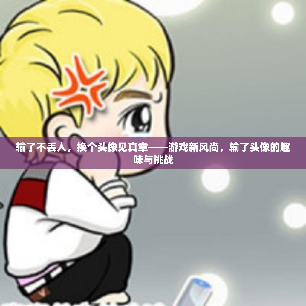 換個(gè)頭像見真章，游戲新風(fēng)尚下的輸贏哲學(xué)與趣味挑戰(zhàn)  第2張