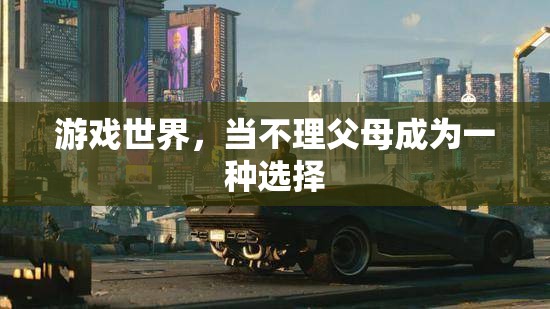游戲世界中的‘不孝’選擇，當不理父母成為一種現象