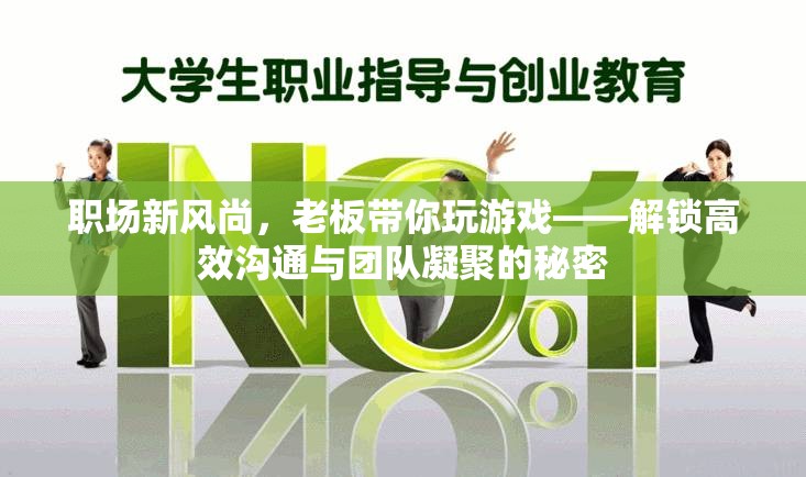 職場新風(fēng)尚，老板帶你玩游戲，解鎖高效溝通與團(tuán)隊(duì)凝聚的秘密