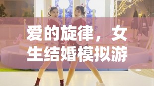 編織夢幻婚禮，女生結(jié)婚模擬游戲中的甜蜜旋律之旅