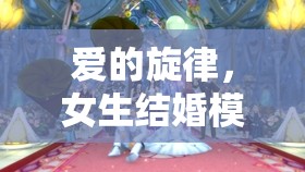 編織夢幻婚禮，女生結(jié)婚模擬游戲中的甜蜜旋律之旅