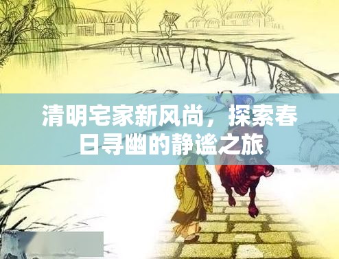 清明宅家新風(fēng)尚，靜謐春日尋幽之旅
