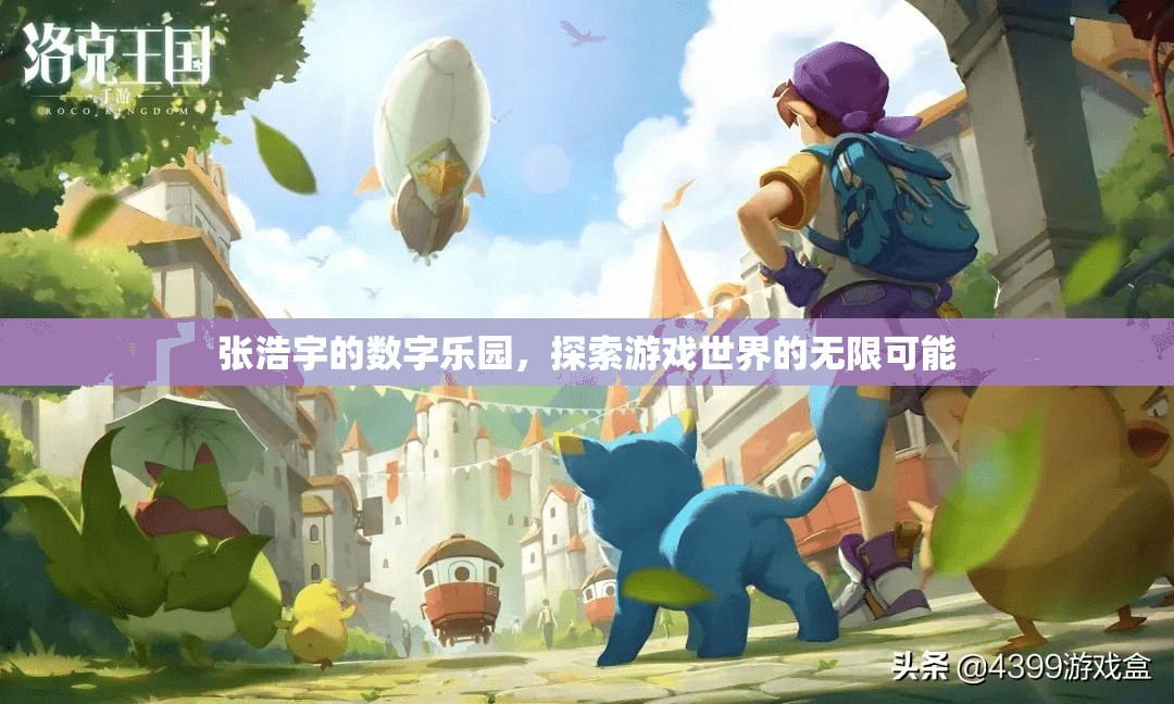 張浩宇的數(shù)字樂園，解鎖游戲世界的無限可能