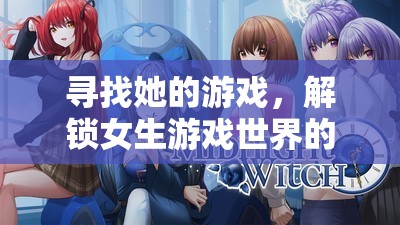 解鎖女生游戲世界的奇妙之旅，一場(chǎng)尋找她的游戲