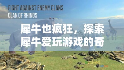 犀牛也瘋狂，探索犀牛的奇妙游戲世界