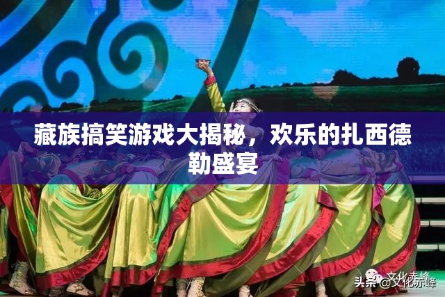 藏族歡樂盛宴，扎西德勒的搞笑游戲大揭秘