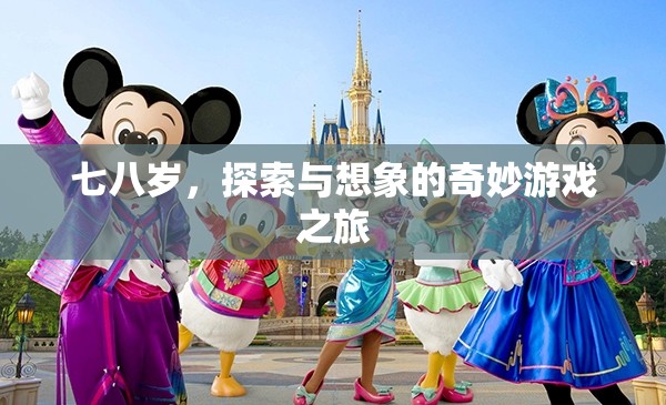 探索與想象的奇妙游戲之旅，七八歲的童真世界
