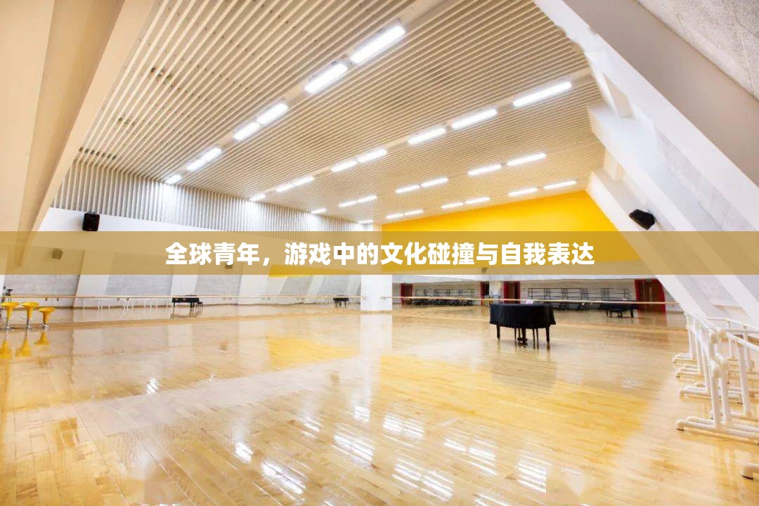 全球青年，游戲中的文化碰撞與自我表達(dá)