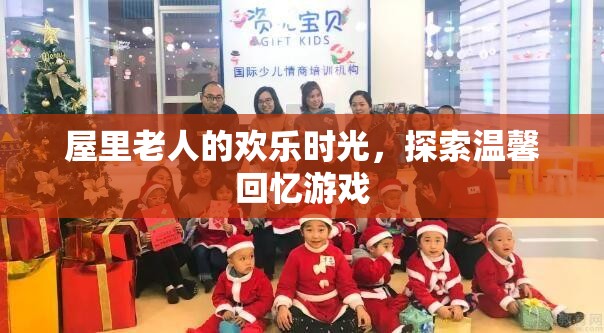 屋內(nèi)老人的歡樂時光，探索溫馨回憶的趣味游戲