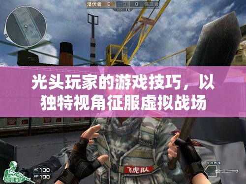 光頭玩家的獨(dú)特視角，征服虛擬戰(zhàn)場(chǎng)的游戲技巧