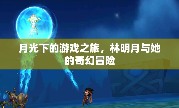 月光下的奇幻冒險，林明月的游戲之旅