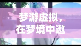 夢(mèng)游虛擬，在夢(mèng)境中遨游幻境奇緣