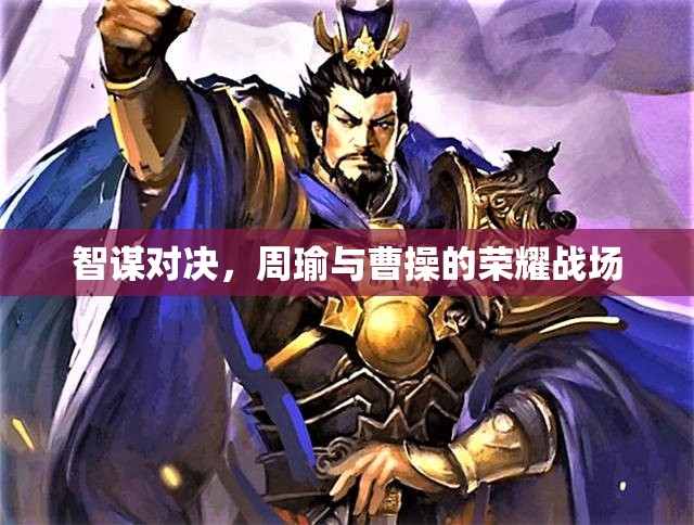 智謀對(duì)決，周瑜與曹操的榮耀戰(zhàn)場(chǎng)  第3張